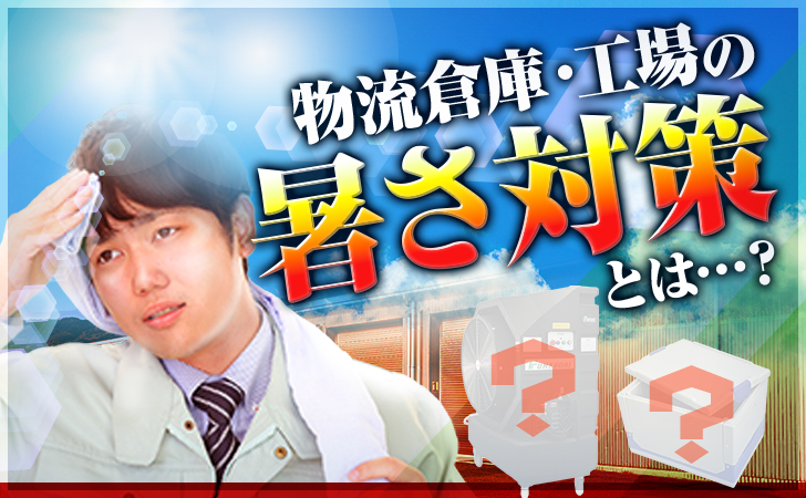 物流倉庫・工場の暑さ対策は？電気代が安い空調設備も紹介